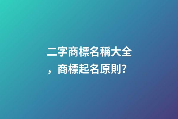 二字商標名稱大全，商標起名原則？
